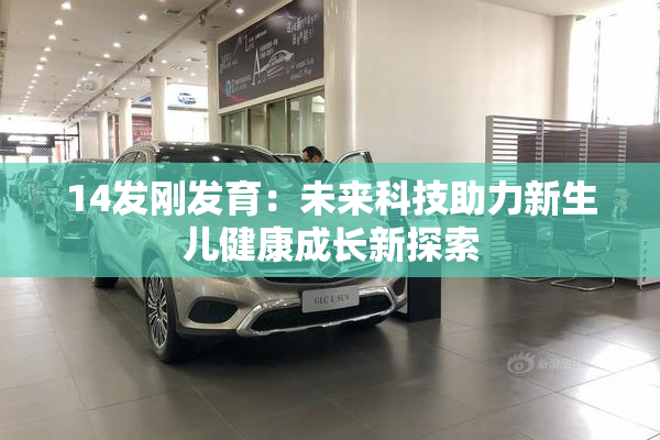 14发刚发育：未来科技助力新生儿健康成长新探索