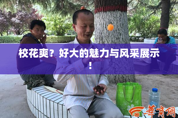 校花爽？好大的魅力与风采展示！