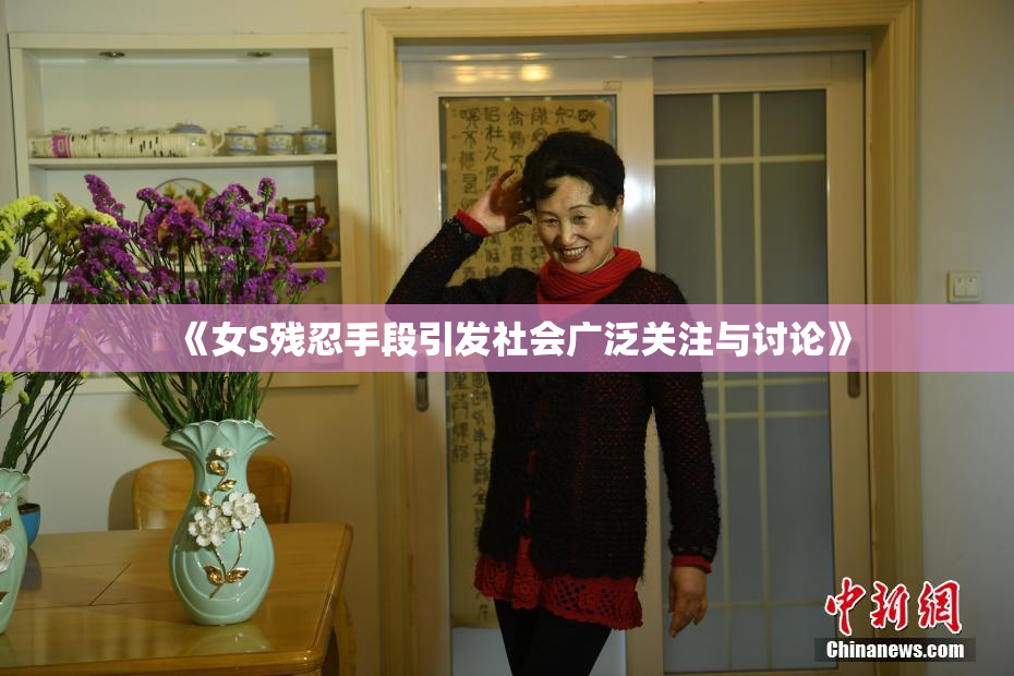 《女S残忍手段引发社会广泛关注与讨论》