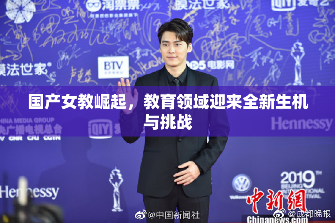 国产女教崛起，教育领域迎来全新生机与挑战