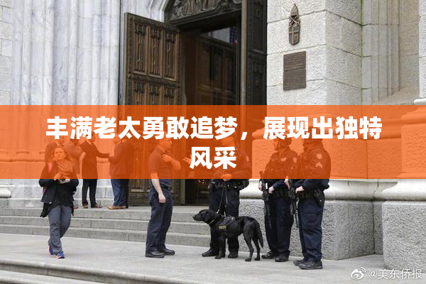 丰满老太勇敢追梦，展现出独特风采