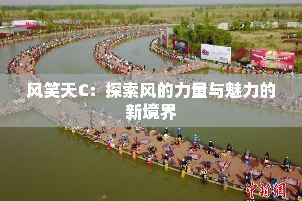 风笑天C：探索风的力量与魅力的新境界