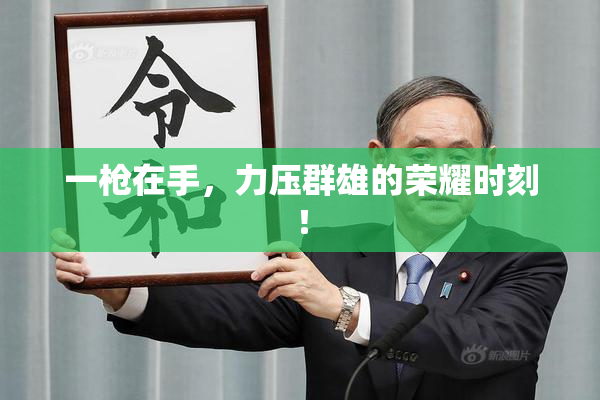 一枪在手，力压群雄的荣耀时刻！