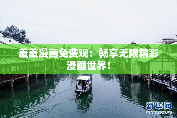羞羞漫画免费观：畅享无限精彩漫画世界！