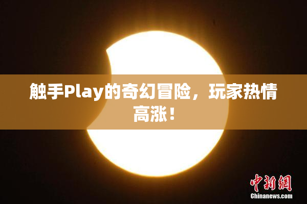 触手Play的奇幻冒险，玩家热情高涨！
