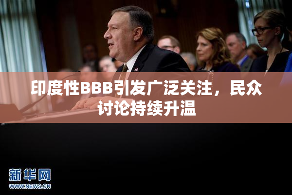 印度性BBB引发广泛关注，民众讨论持续升温