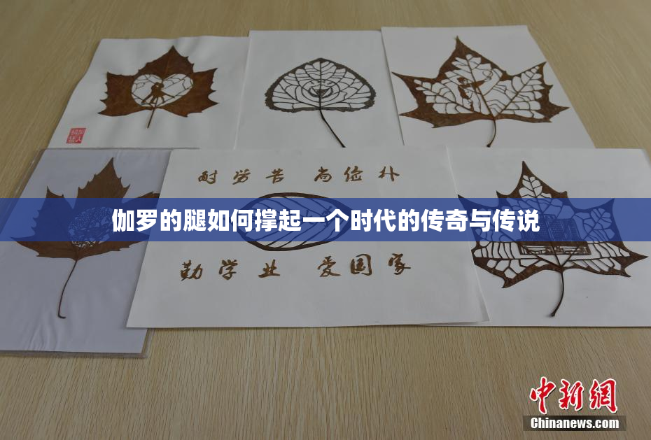 伽罗的腿如何撑起一个时代的传奇与传说