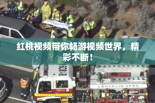 红桃视频带你畅游视频世界，精彩不断！