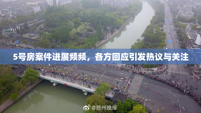 5号房案件进展频频，各方回应引发热议与关注