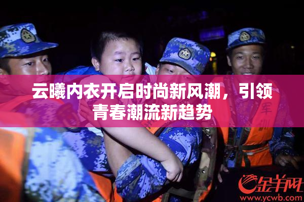 云曦内衣开启时尚新风潮，引领青春潮流新趋势
