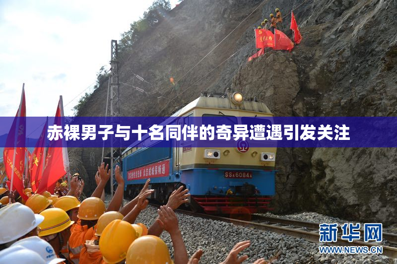 赤裸男子与十名同伴的奇异遭遇引发关注