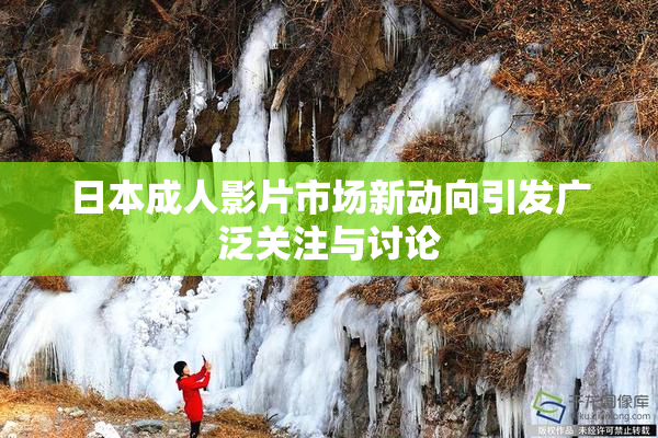 日本成人影片市场新动向引发广泛关注与讨论