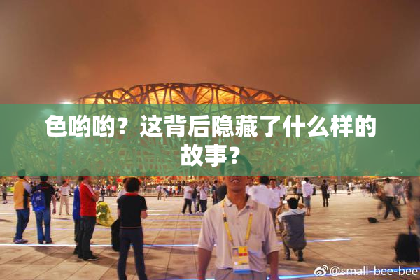 色哟哟？这背后隐藏了什么样的故事？