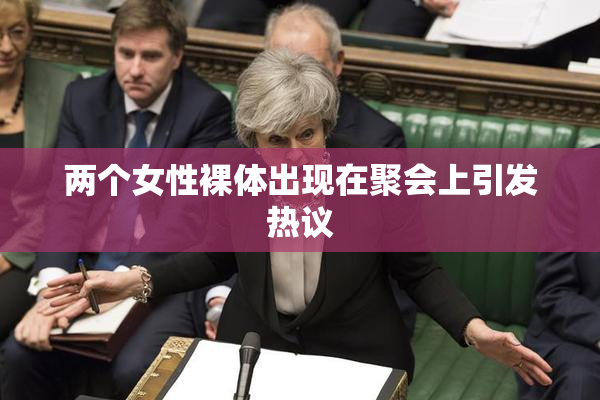 两个女性裸体出现在聚会上引发热议