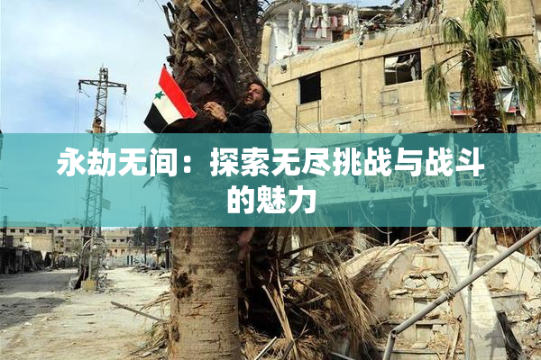 永劫无间：探索无尽挑战与战斗的魅力