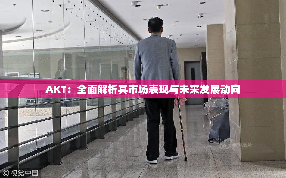 AKT：全面解析其市场表现与未来发展动向