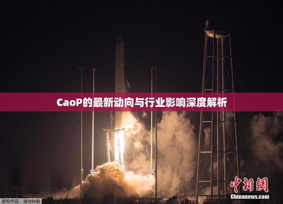 CaoP的最新动向与行业影响深度解析