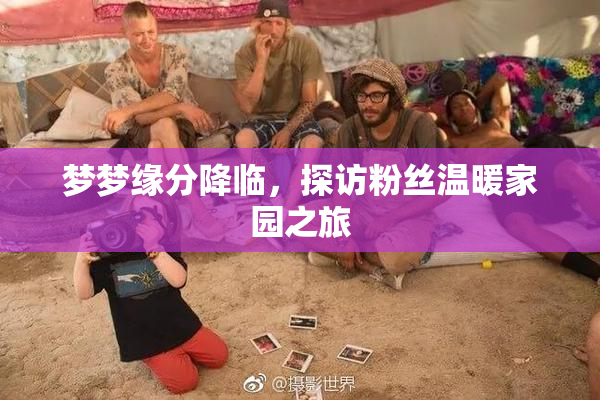 梦梦缘分降临，探访粉丝温暖家园之旅
