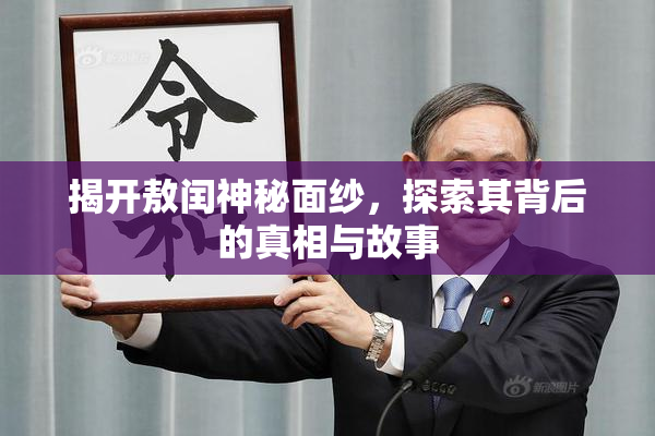 揭开敖闰神秘面纱，探索其背后的真相与故事