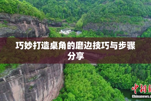 巧妙打造桌角的磨边技巧与步骤分享