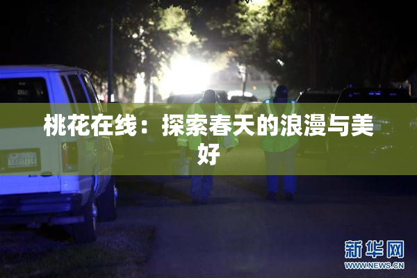 桃花在线：探索春天的浪漫与美好