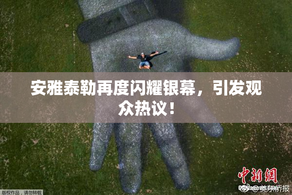 安雅泰勒再度闪耀银幕，引发观众热议！