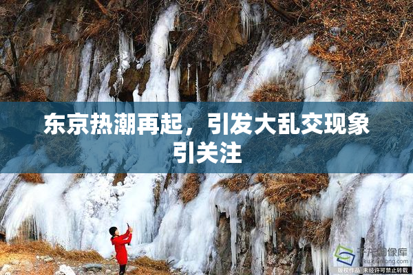 东京热潮再起，引发大乱交现象引关注