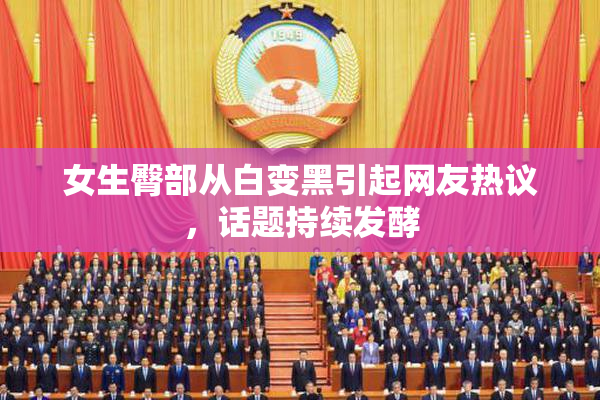 女生臀部从白变黑引起网友热议，话题持续发酵