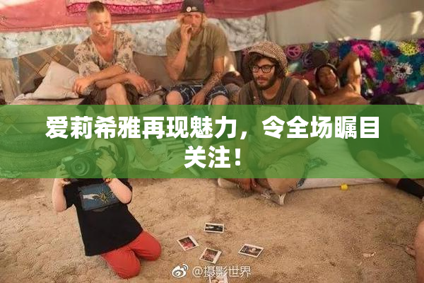爱莉希雅再现魅力，令全场瞩目关注！