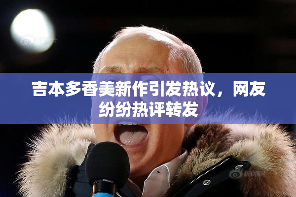 吉本多香美新作引发热议，网友纷纷热评转发
