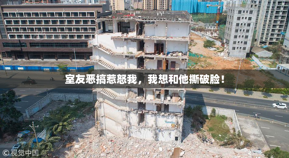 室友恶搞惹怒我，我想和他撕破脸！