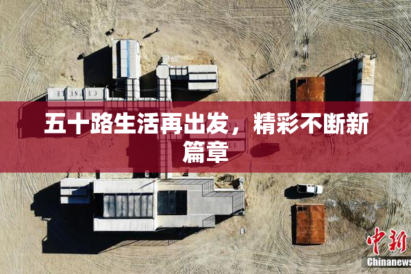 五十路生活再出发，精彩不断新篇章