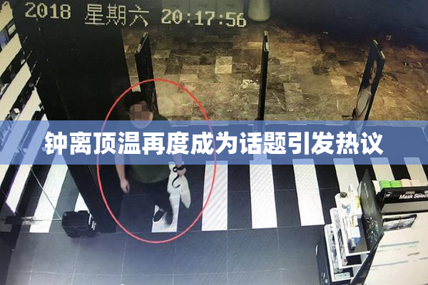 钟离顶温再度成为话题引发热议