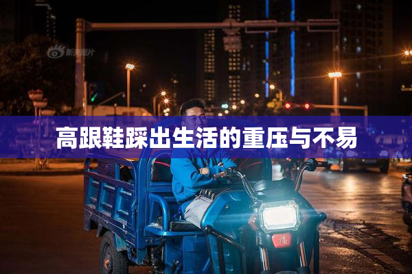 高跟鞋踩出生活的重压与不易
