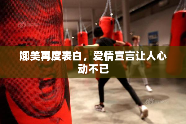 娜美再度表白，爱情宣言让人心动不已