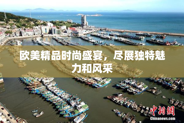 欧美精品时尚盛宴，尽展独特魅力和风采