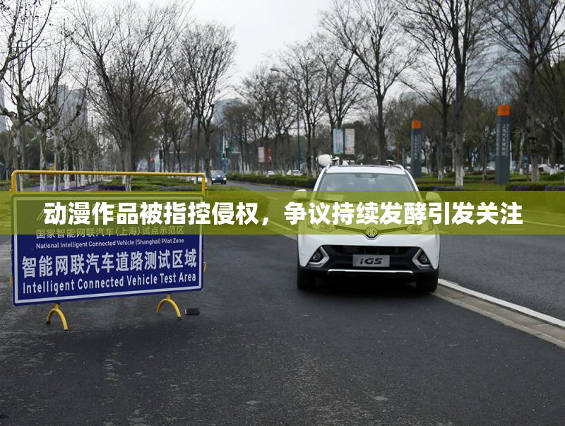动漫作品被指控侵权，争议持续发酵引发关注