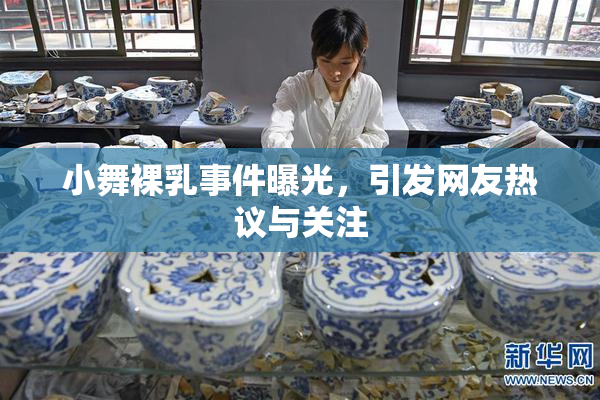 小舞裸乳事件曝光，引发网友热议与关注