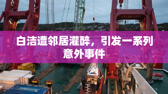 白洁遭邻居灌醉，引发一系列意外事件