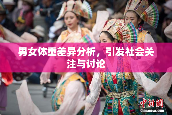 男女体重差异分析，引发社会关注与讨论