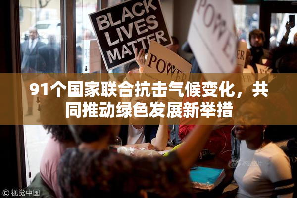 91个国家联合抗击气候变化，共同推动绿色发展新举措