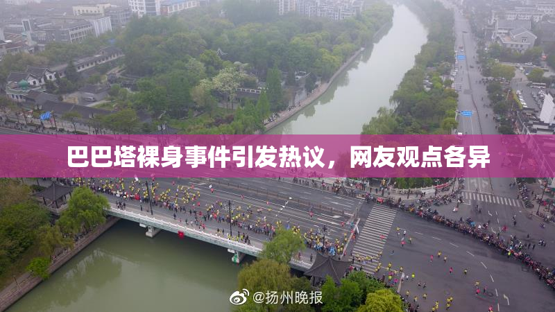 巴巴塔裸身事件引发热议，网友观点各异