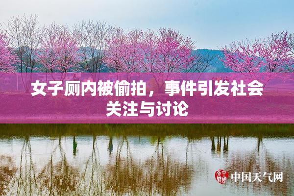 女子厕内被偷拍，事件引发社会关注与讨论