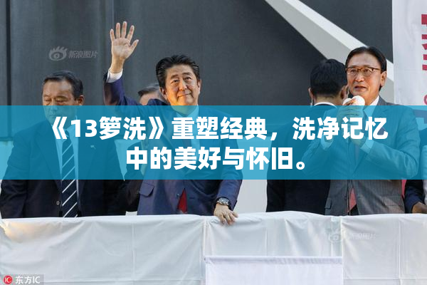 《13箩洗》重塑经典，洗净记忆中的美好与怀旧。