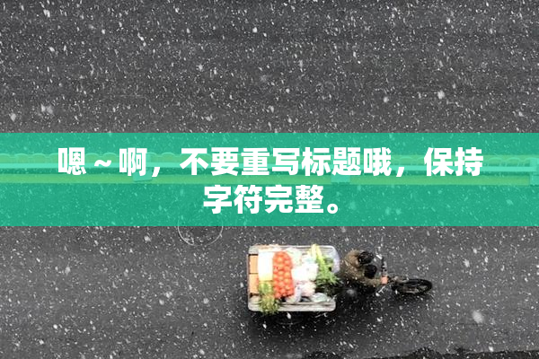 嗯～啊，不要重写标题哦，保持字符完整。