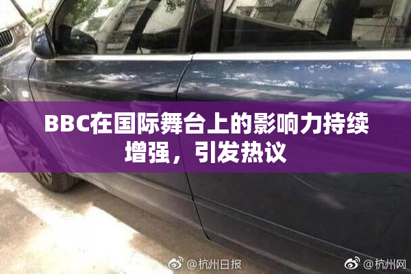 BBC在国际舞台上的影响力持续增强，引发热议
