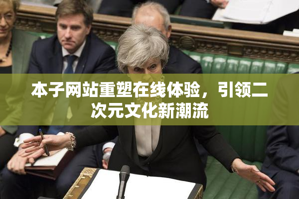 本子网站重塑在线体验，引领二次元文化新潮流