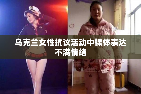 乌克兰女性抗议活动中裸体表达不满情绪