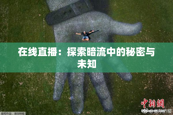 在线直播：探索暗流中的秘密与未知