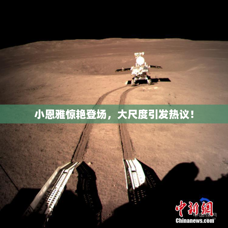 小恩雅惊艳登场，大尺度引发热议！